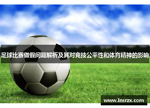 足球比赛做假问题解析及其对竞技公平性和体育精神的影响