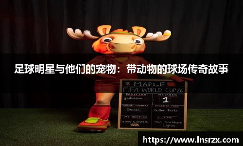足球明星与他们的宠物：带动物的球场传奇故事
